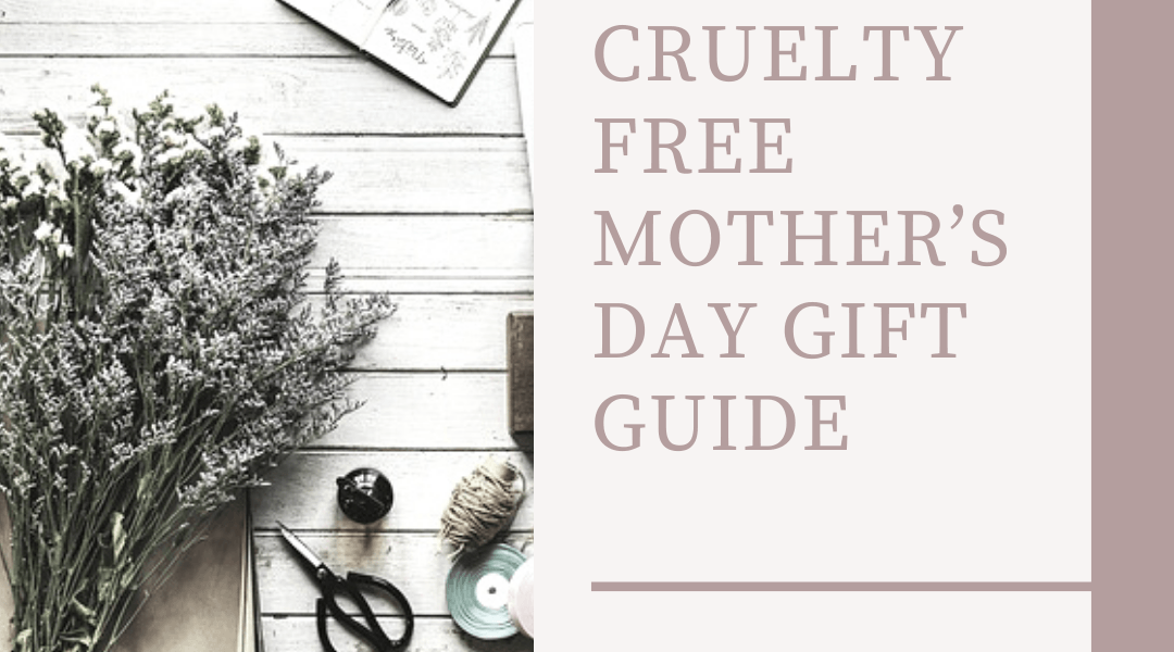 Cruelty Free Mother’s Day Gift Guide